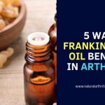 5 Ways Frankincense Oil Benefits in Arthritis